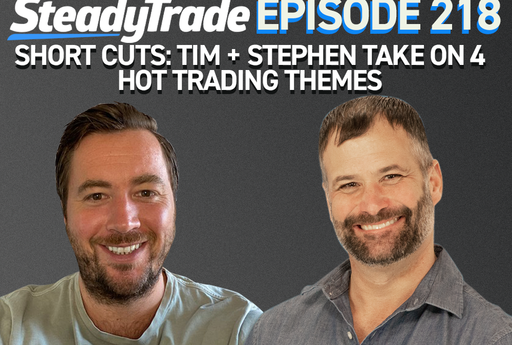 Ep 218: Short Cuts: Tim + Stephen Take on 4 Hot Trading Themes