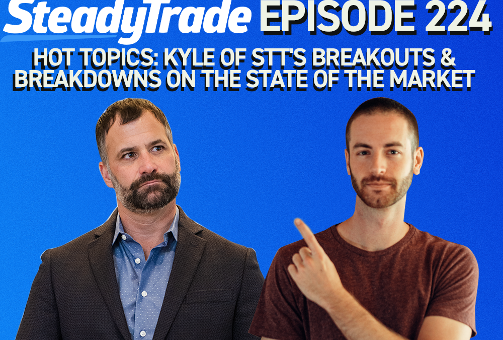 Ep 224: Hot Topics: Kyle Williams of STT’s Breakouts & Breakdowns on the State of the Market